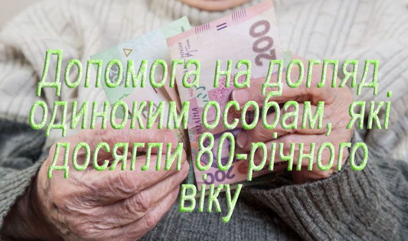 Одинокі пенсіонери старші за 80 років, які потребують стороннього догляду, мають право на щомісячну допомогу